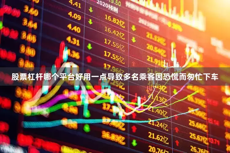 股票杠杆哪个平台好用一点导致多名乘客因恐慌而匆忙下车