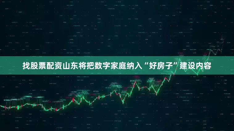 找股票配资山东将把数字家庭纳入“好房子”建设内容
